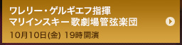 ワレリー・ゲルギエフ指揮 マリインスキー歌劇場管弦楽団/10月10日(金) 19時開演