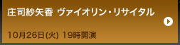 庄司紗矢香 ヴァイオリン・リサイタル/10月26日(火) 19時開演