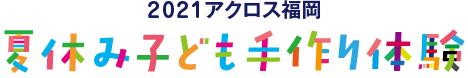 2020 アクロス福岡　夏休み子ども手作り体験