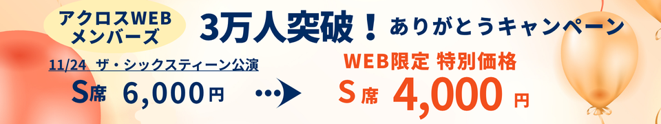 「アクロスWEBメンバーズ」3万人突破！ありがとうキャンペーン 11/24　ザ・シックスティーン公演 S席 6,000円→WEBメンバーズ限定 特別価格 S席 4,000円